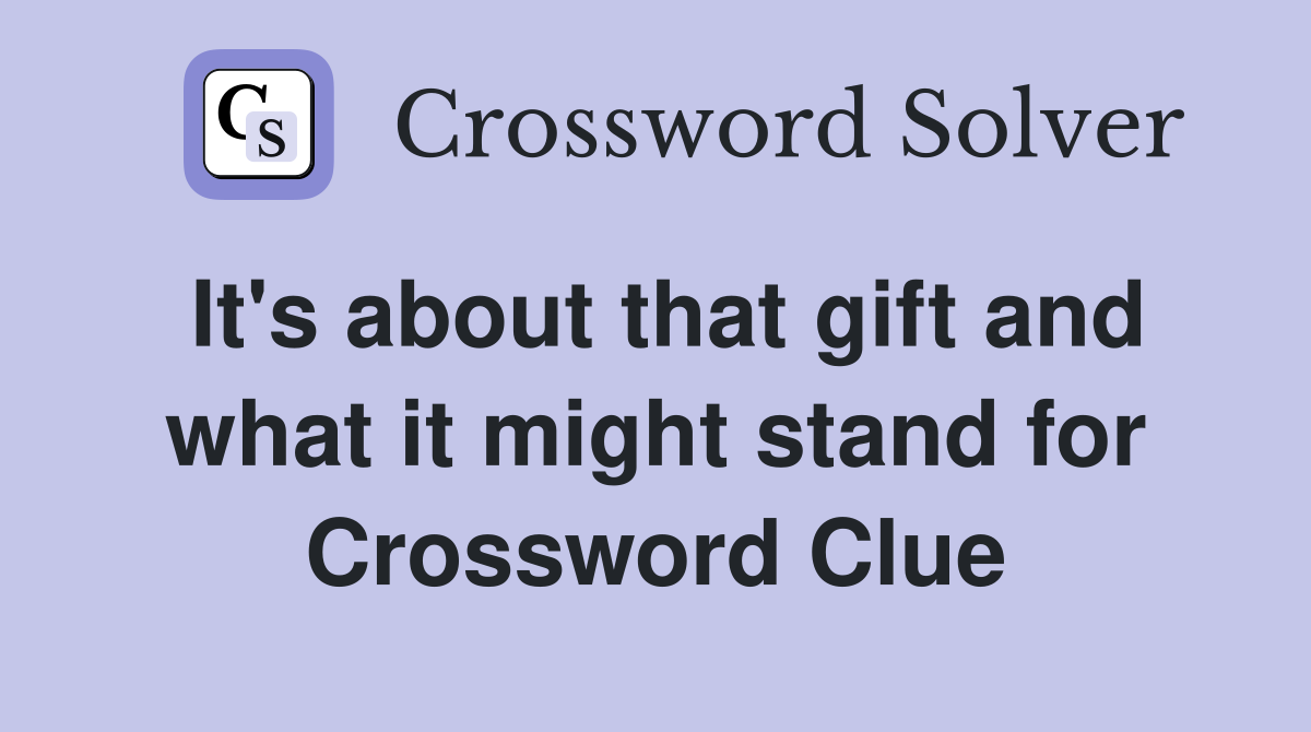 It's about that gift and what it might stand for Crossword Clue